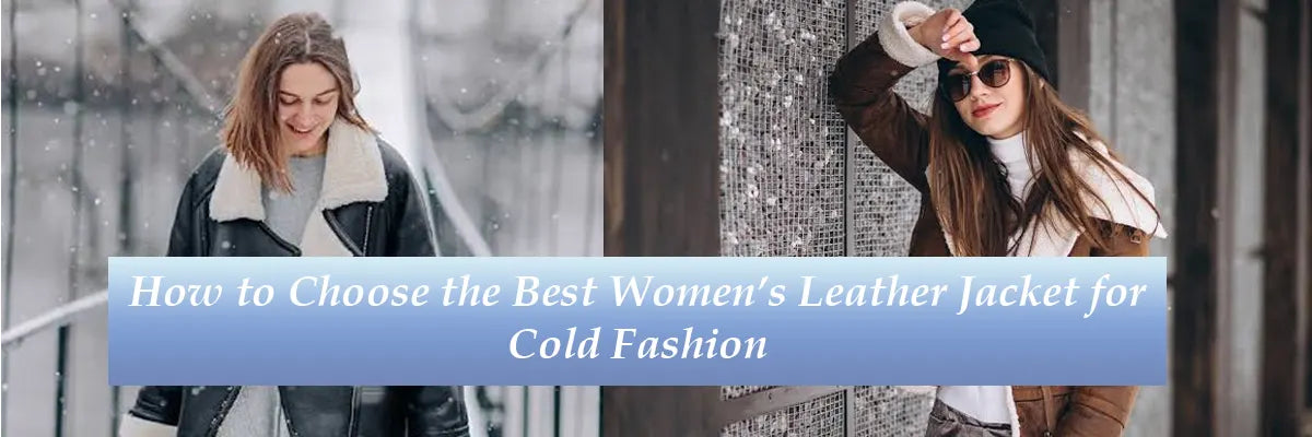 How to Choose the Best Women’s Leather Jacket for Cold Fashion